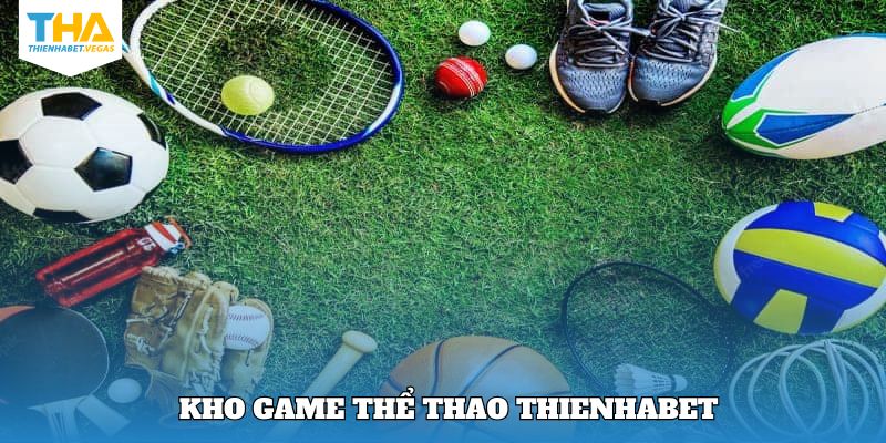 Các siêu phẩm thể thao cuốn hút khách hàng nhất tại Thienhabet