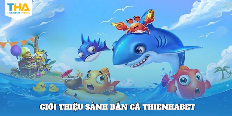 Khái quát đôi nét chung về bắn cá Thienhabet